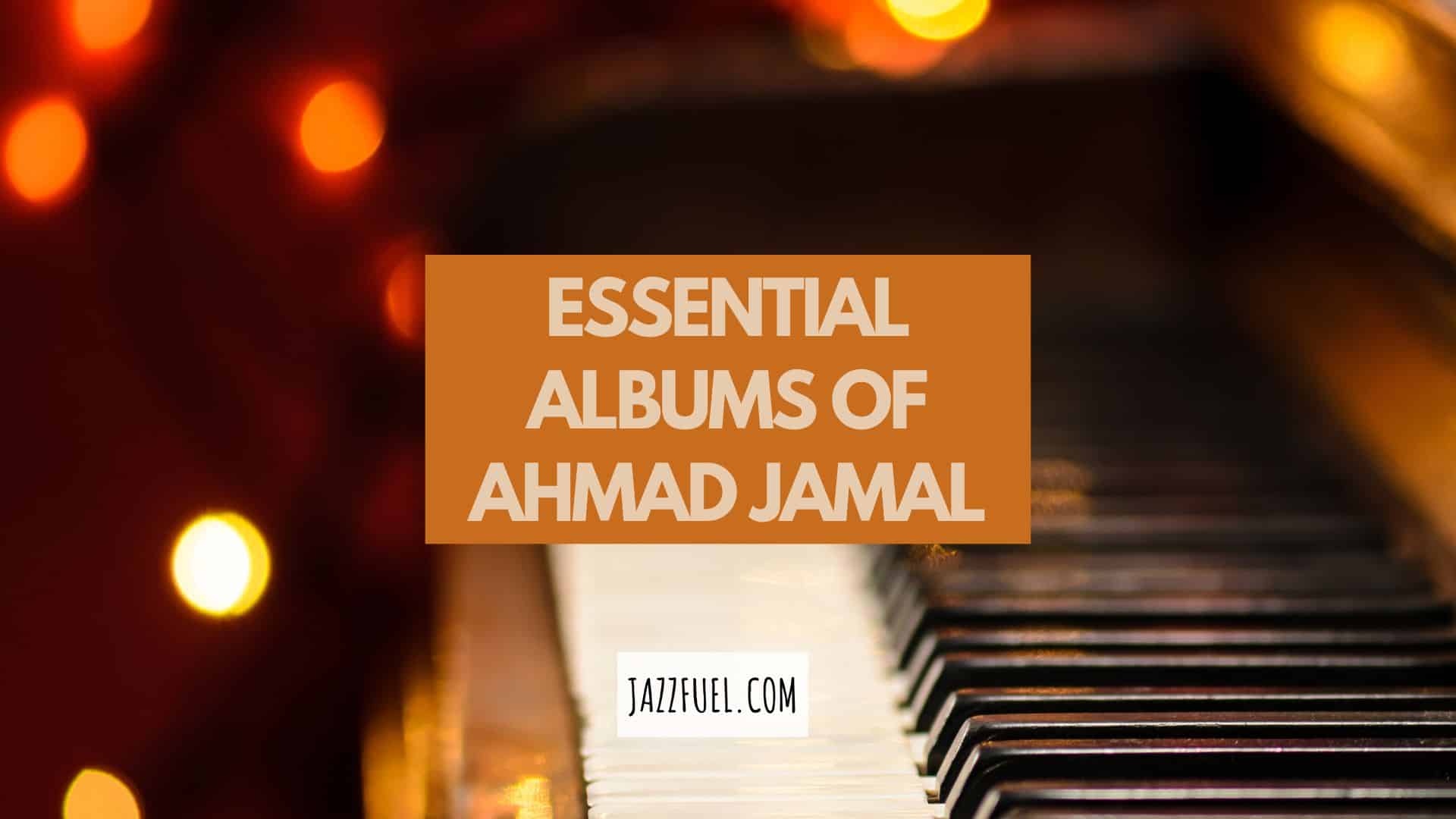 Ahmad Jamal Albums – Essential Jazz Piano Listening