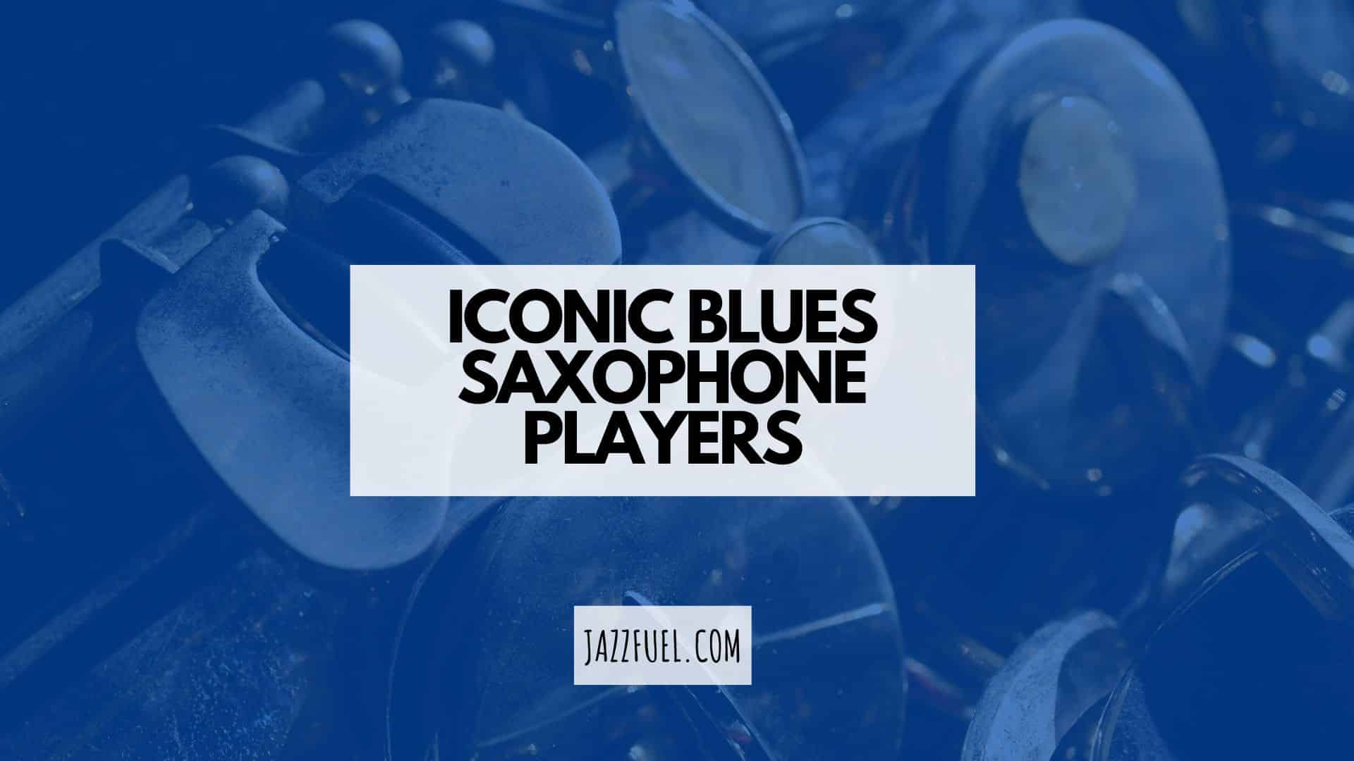 Famous Blues Saxophone Players (Essential Listening Guide)