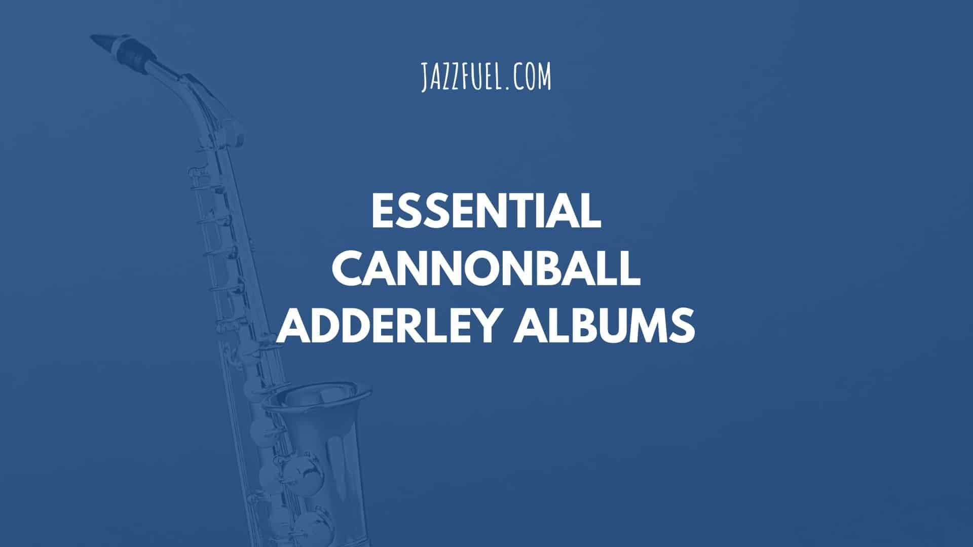 10 of the Best Cannonball Adderley Albums in Jazz History