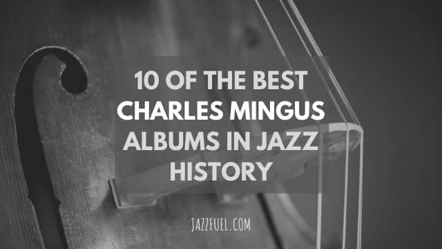 10 Groundbreaking Charles Mingus Albums – Essential Listening Guide