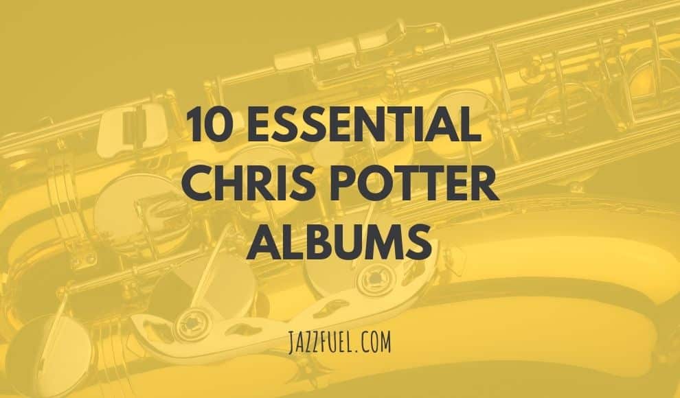 Chris Potter: 10 Essential Albums From The Modern Saxophone Great