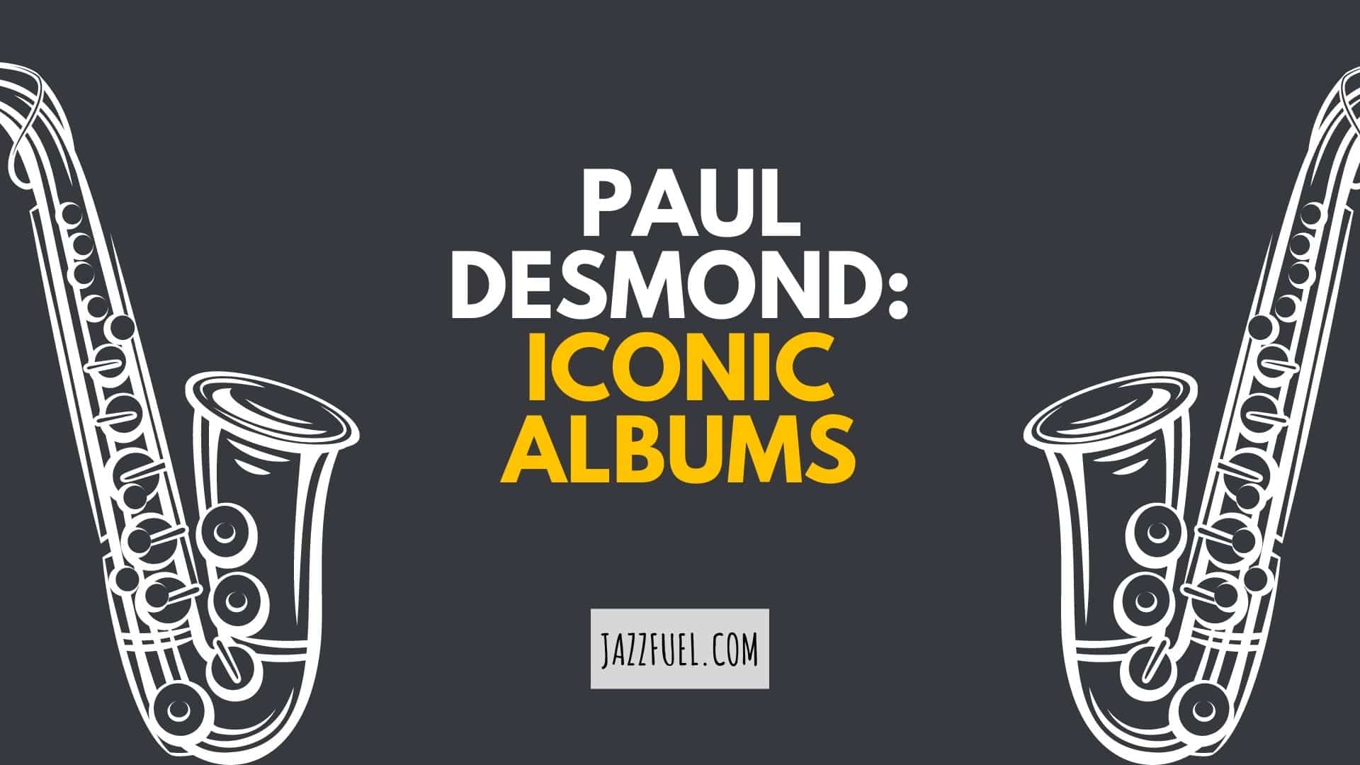 Paul Desmond |  Six Iconic Albums From the Cool Jazz Legend