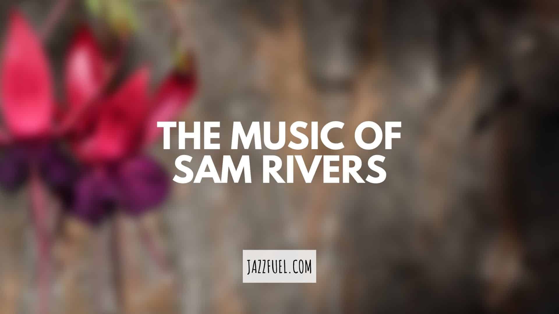 Sam Rivers | 11 Essential Albums from the Free Jazz Icon