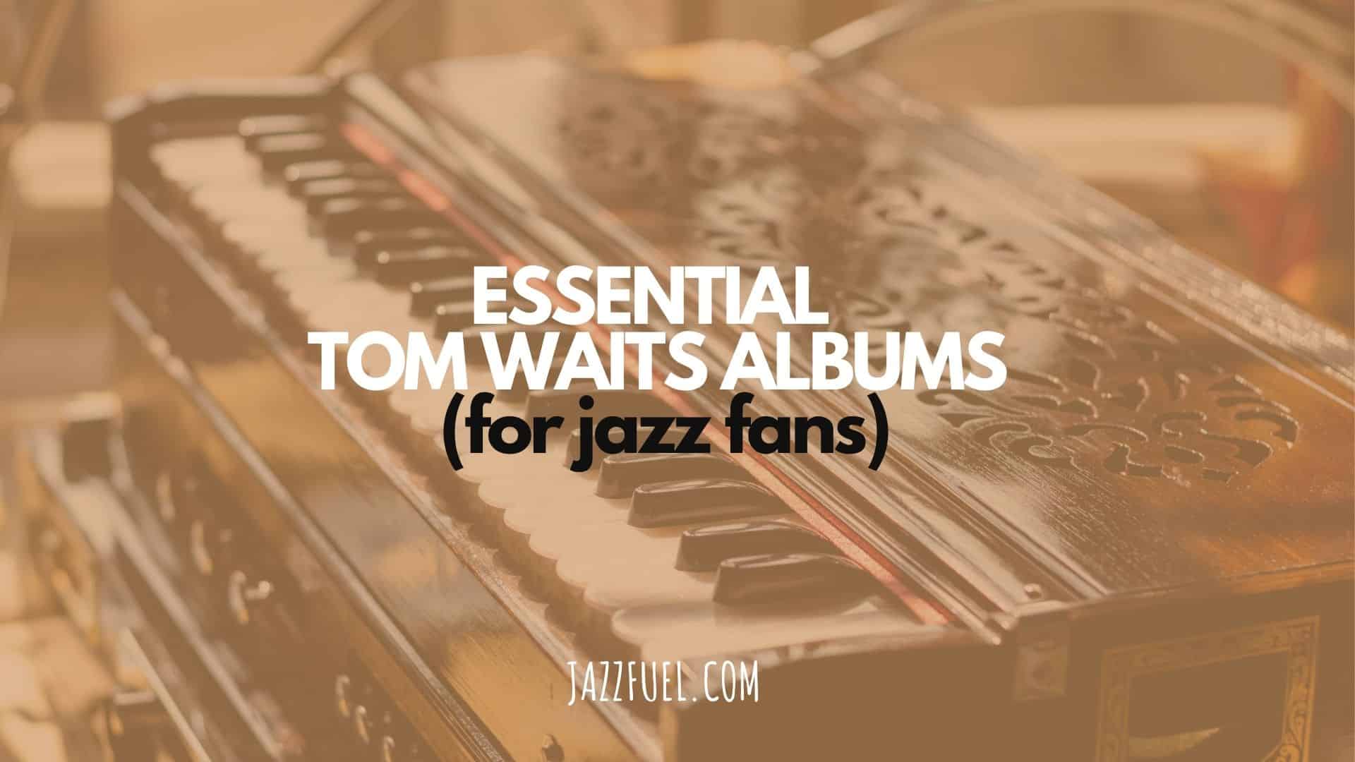 Six of the Best Tom Waits Albums for Jazz Fans